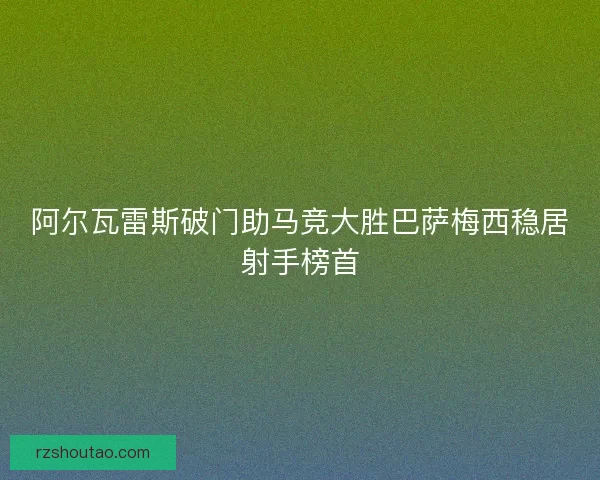 阿尔瓦雷斯破门助马竞大胜巴萨梅西稳居射手榜首